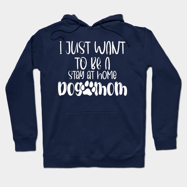 I Just Want To Be A Stay At Home Dog Mom, Dog Mom gifts, mother's day gift, Best mom ever Hoodie by printalpha-art